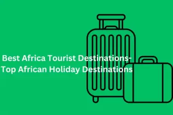 Best Africa Tourist Destinations - Top African Holiday Destinations